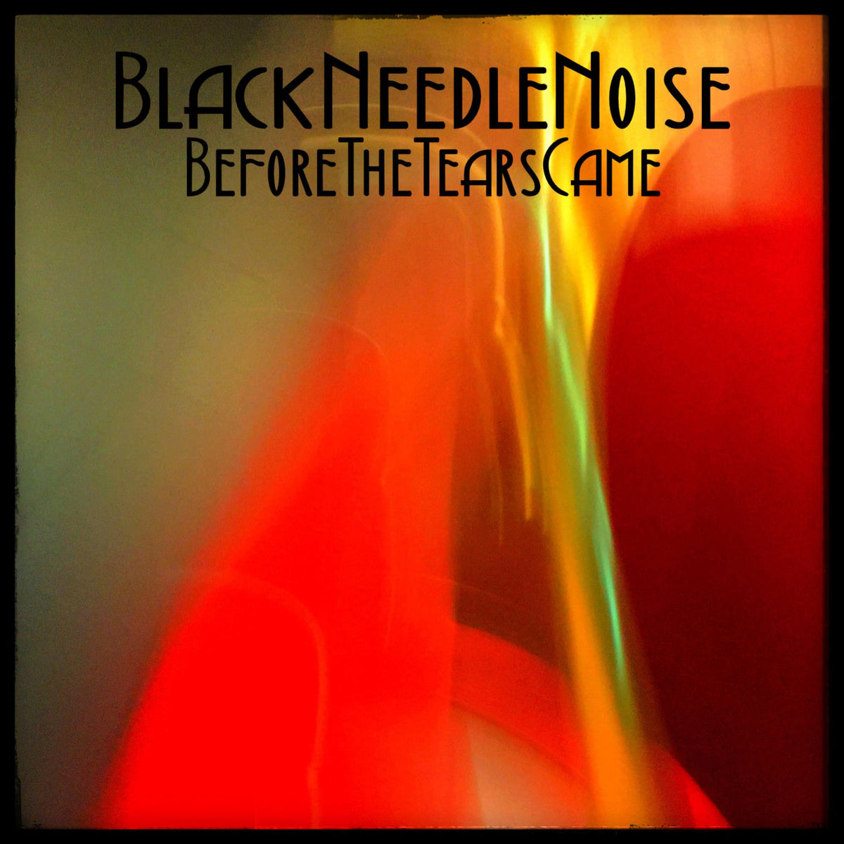 Black Needle Noise – Before the Tears Came vinyl record cover