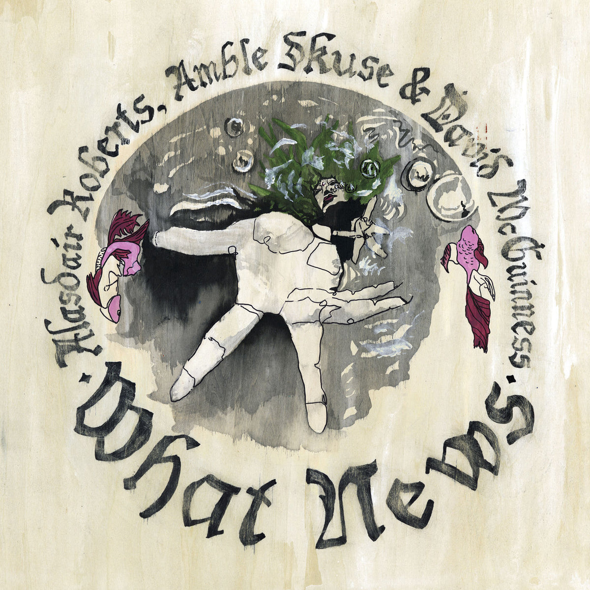 Alasdair Roberts, Amble Skuse & David McGuinness – What News vinyl record cover