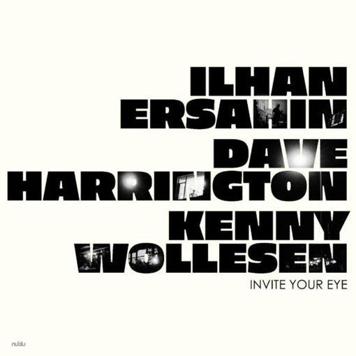 ILHAN ERSAHIN / DAVE HARRINGTON / KENNY WOLLESEN — Invite Your Eye — record image 1