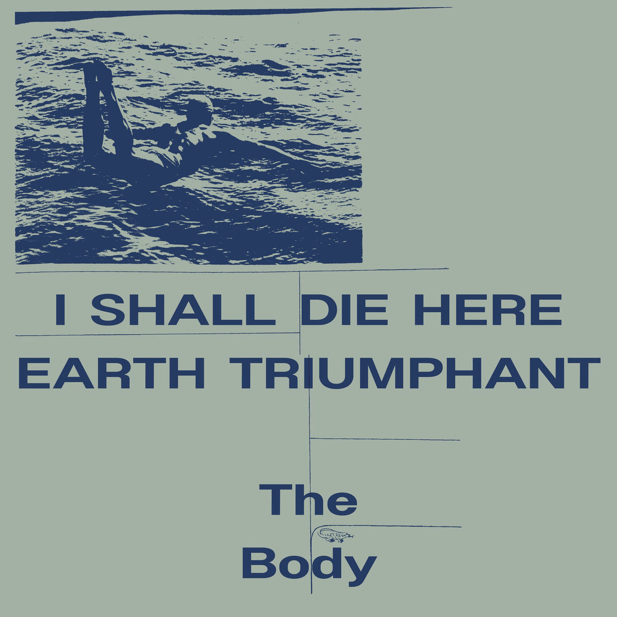 The Body – I Shall Die Here / Earth Triumphant vinyl cover