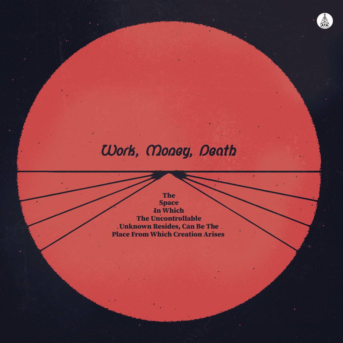 Work Money Death – The Space In Which The Uncontrollable Unknown Resides, Can Be The Place From Which Creation Arises vinyl record cover