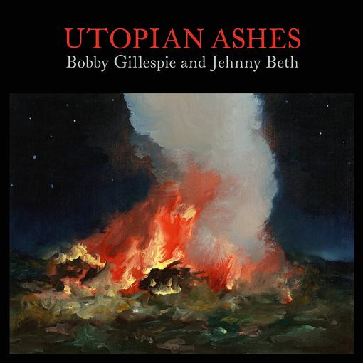 BOBBY GILLESPIE AND JEHNNY BET — UTOPIAN ASHES