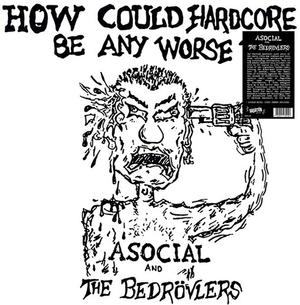 Asocial and the Bedrovlers – How Could Hardcore Be Any Worse? Vol. I vinyl record cover